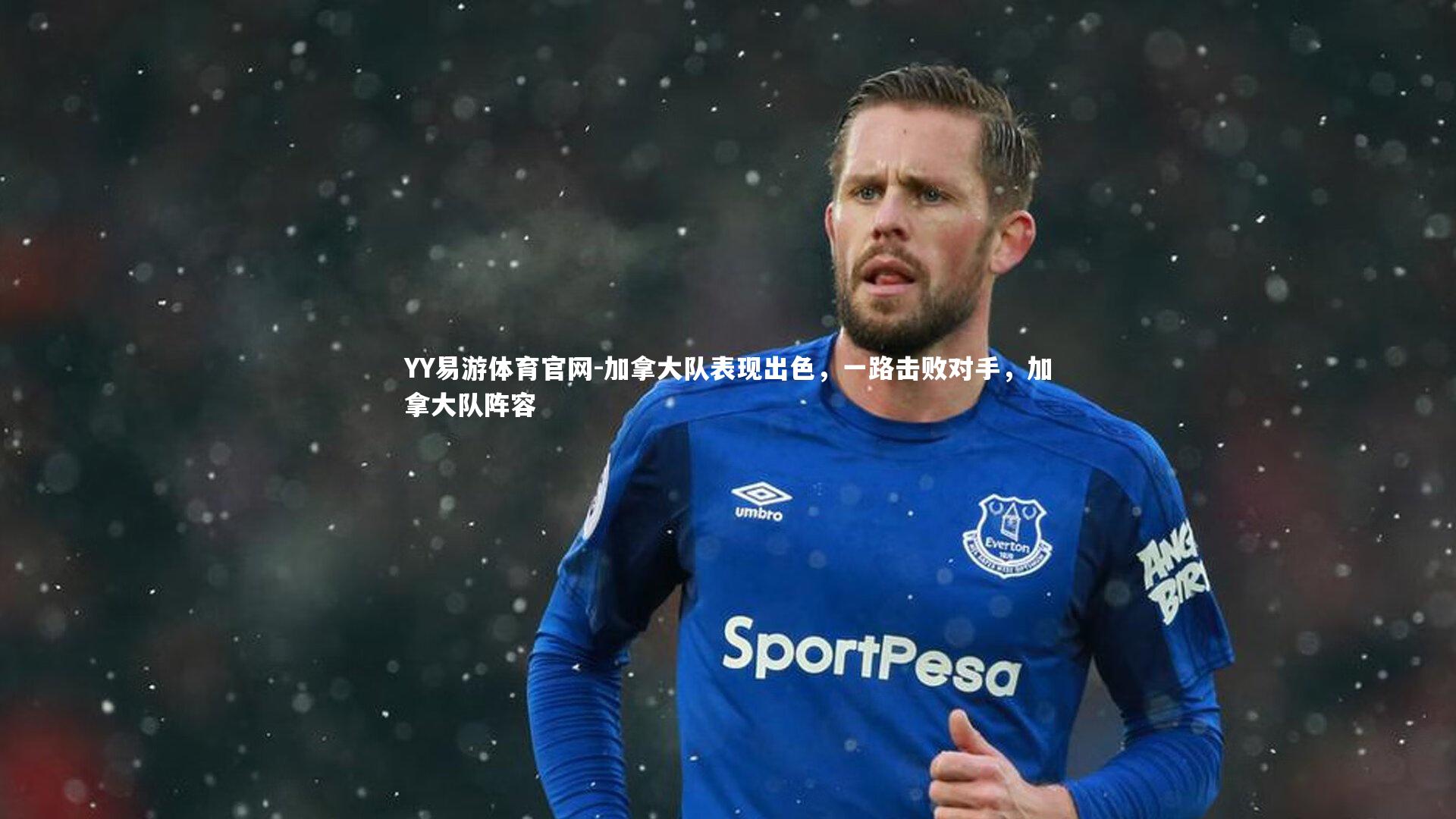 加拿大队表现出色，一路击败对手，加拿大队阵容