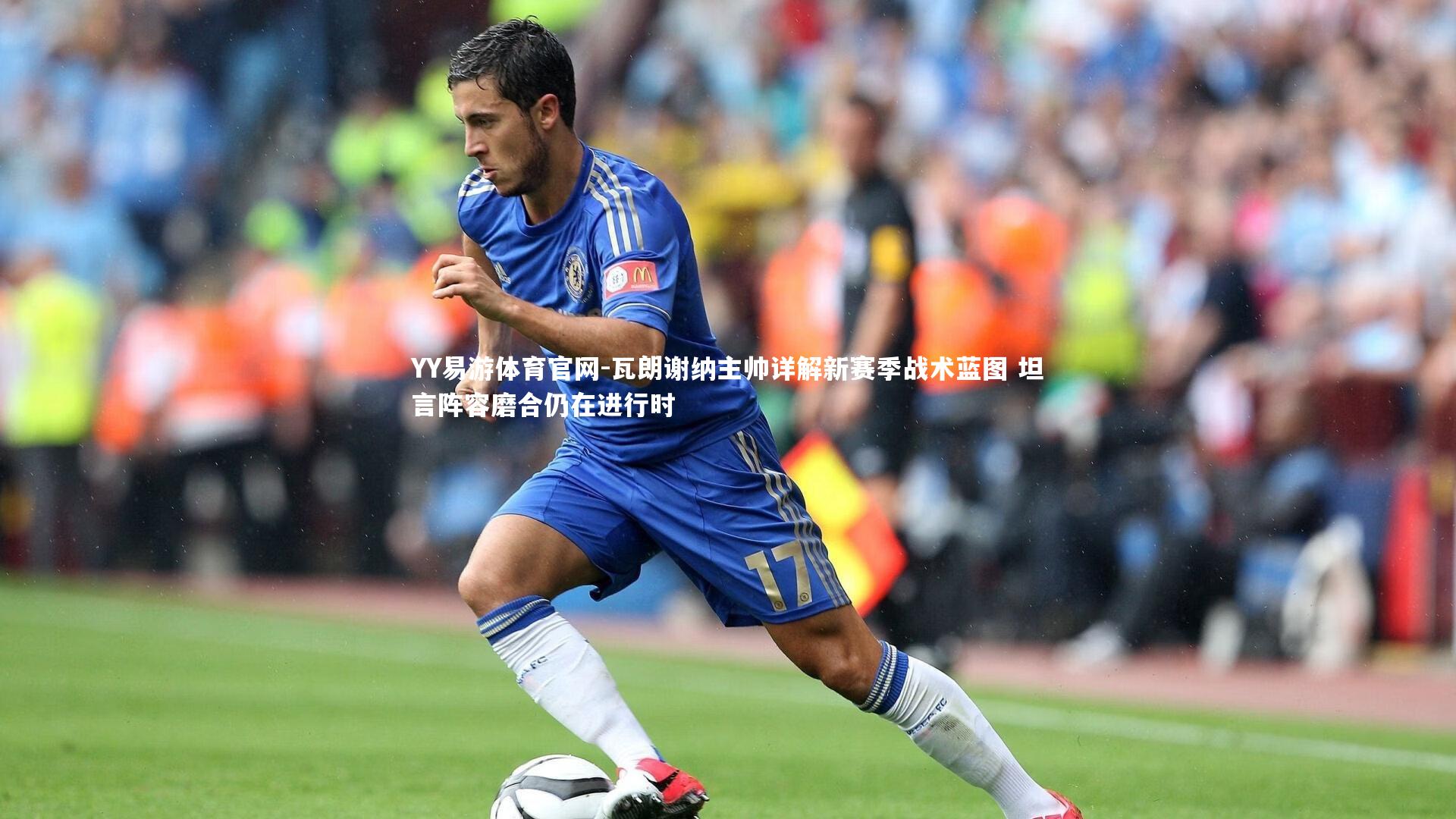 瓦朗谢纳主帅详解新赛季战术蓝图 坦言阵容磨合仍在进行时