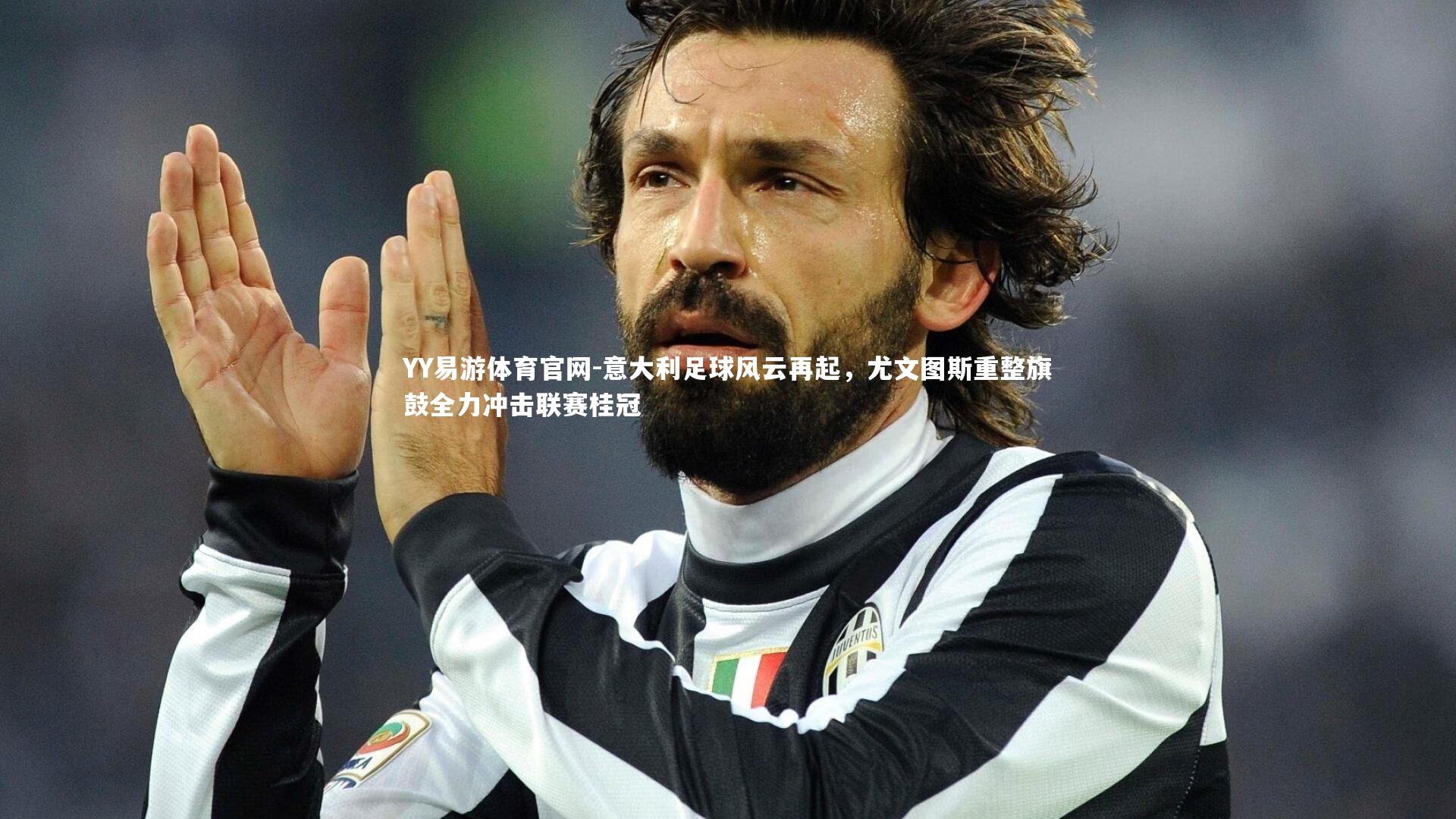 意大利足球风云再起，尤文图斯重整旗鼓全力冲击联赛桂冠